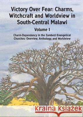 Victory Over Fear: Charms, Witchcraft and Worldview in South-Central Malawi. Vol. 1 Robert Beaton   9789996025402 Kachere Series - książka
