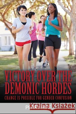 Victory Over the Demonic Hordes: Change Is Possible for Gender Confusion Perry Riff 9781977234551 Outskirts Press - książka