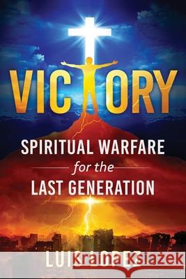 Victory: Spiritual Warfare for the Last Generation Luis Lopez 9781735873701 Har Publishing - książka