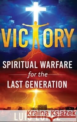 Victory: Spiritual Warfare for the Last Generation Luis Lopez 9781735873725 Har Publishing - książka