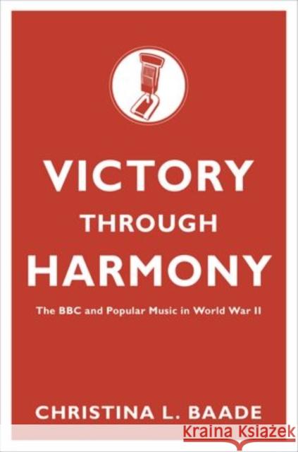 Victory Through Harmony: The BBC and Popular Music in World War II Baade, Christina L. 9780199328055 Oxford University Press, USA - książka