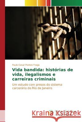 Vida bandida: histórias de vida, ilegalismos e carreiras criminais Pontes Fraga Paulo Cesar 9783639756302 Novas Edicoes Academicas - książka