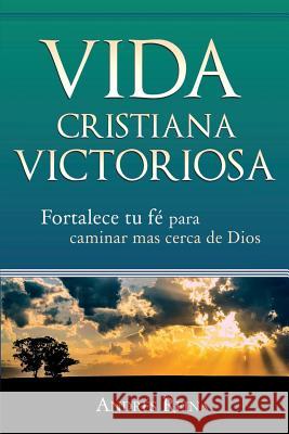 Vida Cristiana Victoriosa: Fortalece tu fe para caminar más cerca de Dios Reina, Andrés 9781681274546 Devocion Total Editorial - książka