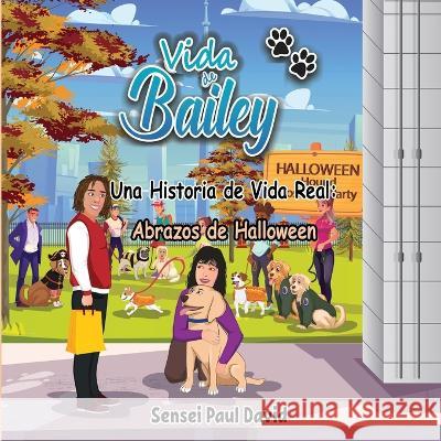 Vida de Bailey Una Historia de Vida Real: Abrazos de Halloween Sensei Paul David 9781778483714 Www.Lifeofbailey.com - książka