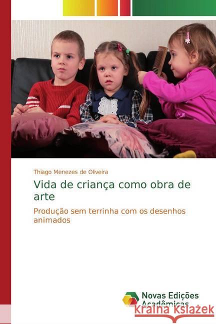 Vida de criança como obra de arte : Produção sem terrinha com os desenhos animados Menezes de Oliveira, Thiago 9786130162634 Novas Edicioes Academicas - książka