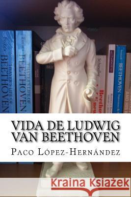 Vida de Ludwig van Beethoven Lopez-Hernandez, Paco 9781537435374 Createspace Independent Publishing Platform - książka