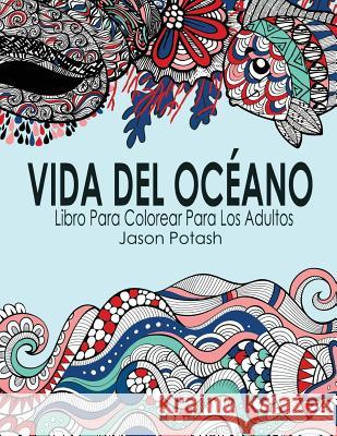 Vida Del Oceano Libro Para Colorear Para Los Adultos Potash, Jason 9781523983582 Createspace Independent Publishing Platform - książka