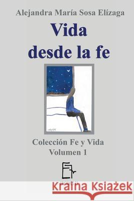 Vida desde la Fe Sosa Elizaga, Alejandra Maria 9781545488225 Createspace Independent Publishing Platform - książka