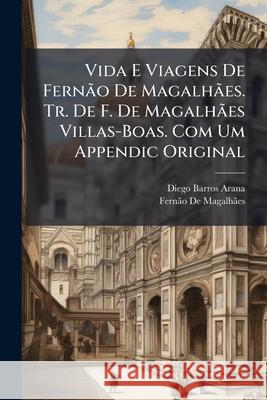 Vida E Viagens de Fernao de Magalhaes. Tr. de F. de Magalhaes Villas-Boas. Com Um Appendic Original Diego Barros Arana 9781145021471  - książka