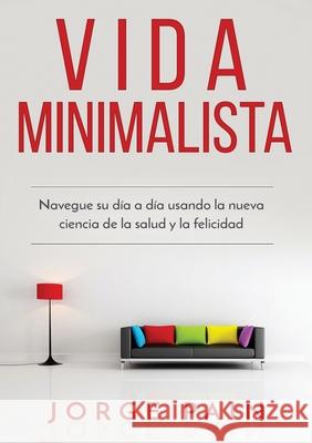 Vida Minimalista: Simplifique su vida, reduzca el estrés y aumente su felicidad a través del minimalismo Pain, Jorge 9781922462077 George Pain - książka