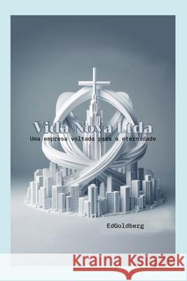 Vida Nova Ltda: Uma empresa voltada para a eternidade Ed Goldberg 9798329591125 Independently Published - książka