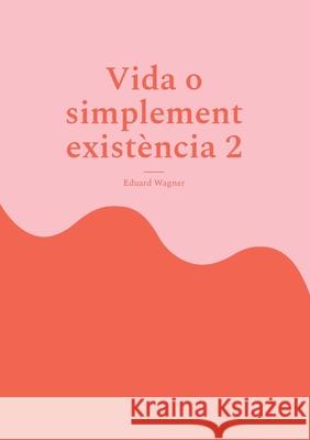 Vida o simplement existència 2: Estic satisfet? Wagner, Eduard 9783755760801 Books on Demand - książka