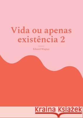 Vida ou apenas existência 2: Estou satisfeito? Wagner, Eduard 9783755760931 Books on Demand - książka