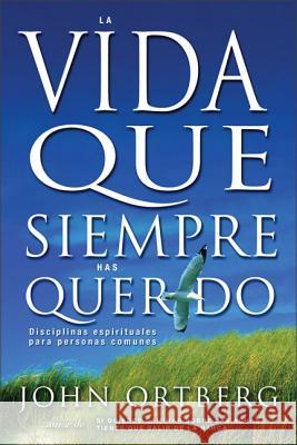 Vida Que Siempre Has Querido: Disciplinas Espirituales Para Personas Comunes Ortberg, John 9780829738087 Vida Publishers - książka