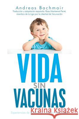 Vida sin vacunas: Experiencias de familias de niños no vacunados Ferre, Rosa Montserrat 9781490543642 Createspace - książka