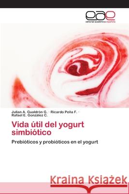 Vida útil del yogurt simbiótico Julian A Gualdrón G, Ricardo Peña F, Rafael E González C 9783659080739 Editorial Academica Espanola - książka