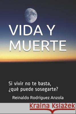 Vida Y Muerte: Si vivir no te basta, ¿qué puede sosegarte? Rodríguez Anzola, Reinaldo 9781731109958 Independently Published - książka