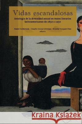 Vidas escandalosas. Antologia de la diversidad sexual en textos literarios latinoamericanos de 1850 a 1950 Daniel Balderston Claudia Salazar Jimenez Ricardo Vazquez Diaz 9781930744943 Instituto Internacional de Literatura Iberoam - książka