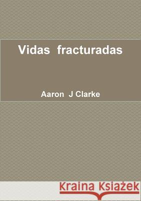 Vidas fracturadas Aaron J Clarke 9780244013431 Lulu.com - książka