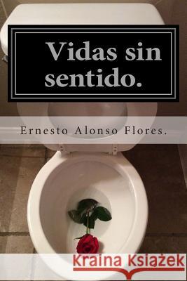 Vidas sin sentido.: (Amor Desperdiciado) Flores, Ernesto Alonso 9781500357016 Createspace - książka
