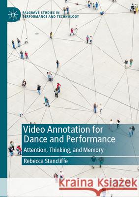 Video Annotation for Dance and Performance: Attention, Thinking, and Memory Rebecca Stancliffe 9783031926396 Palgrave MacMillan - książka
