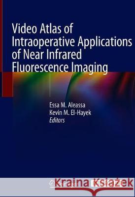 Video Atlas of Intraoperative Applications of Near Infrared Fluorescence Imaging Essa M. Aleassa Kevin M. El-Hayek 9783030380915 Springer - książka