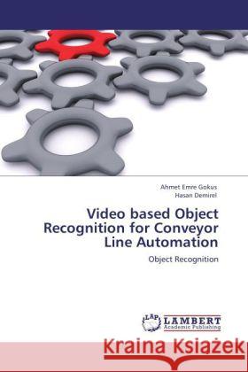 Video based Object Recognition for Conveyor Line Automation : Object Recognition Gokus, Ahmet Emre; Demirel, Hasan 9783846592458 LAP Lambert Academic Publishing - książka