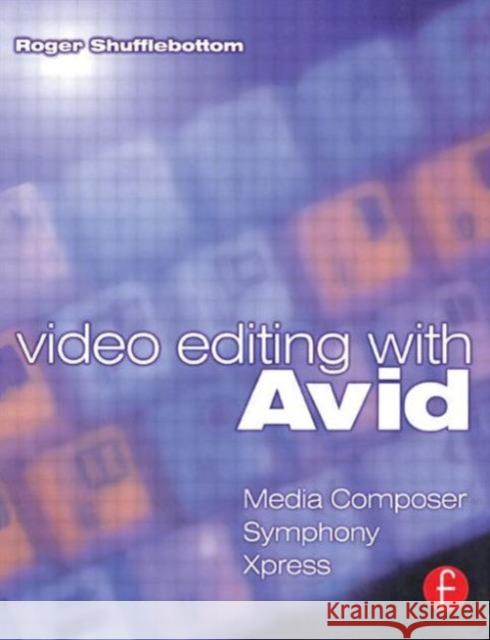 Video Editing with Avid: Media Composer, Symphony, Xpress: Media Composer, Symphony, Xpress Shufflebottom, Roger 9780240516783 Focal Press - książka