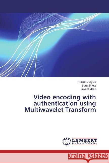 Video encoding with authentication using Multiwavelet Transform Durgule, Pritam; Shete, Suraj; Mane, Jayant 9783330073432 LAP Lambert Academic Publishing - książka