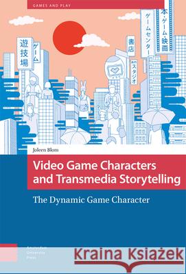 Video Game Characters and Transmedia Storytellin – The Dynamic Game Character Joleen Blom 9789463722957  - książka