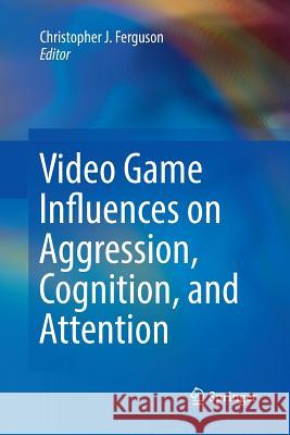 Video Game Influences on Aggression, Cognition, and Attention Christopher J. Ferguson 9783030070441 Springer - książka