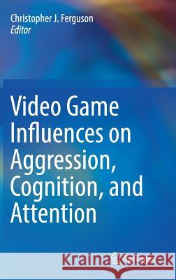 Video Game Influences on Aggression, Cognition, and Attention Christopher J. Ferguson 9783319954943 Springer - książka