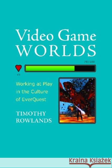 Video Game Worlds: Working at Play in the Culture of EverQuest Rowlands, Timothy 9781611320671 Left Coast Press - książka