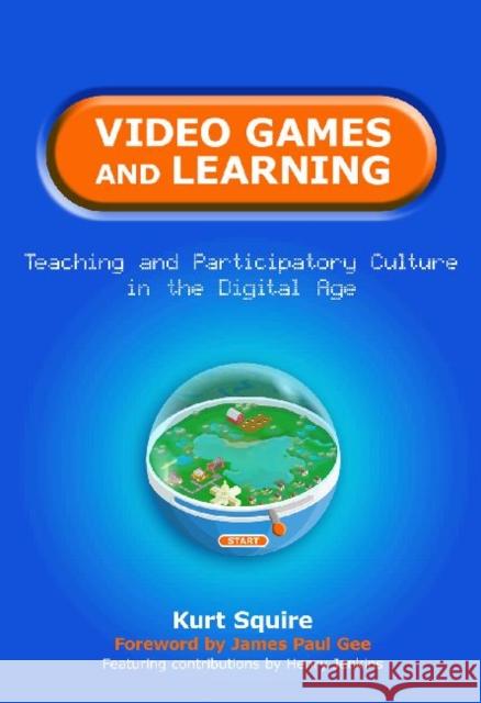 Video Games and Learning: Teaching and Participatory Culture in the Digital Age Squire, Kurt 9780807751985 Teachers College Press - książka