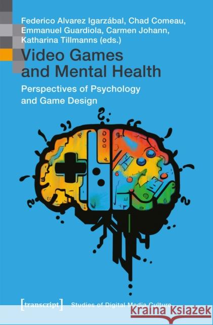 Video Games and Mental Health: Perspectives of Psychology and Game Design Federico Alvarez Igarz?bal Emmanuel Guardiola Carmen Johann 9783837668568 Transcript Publishing - książka