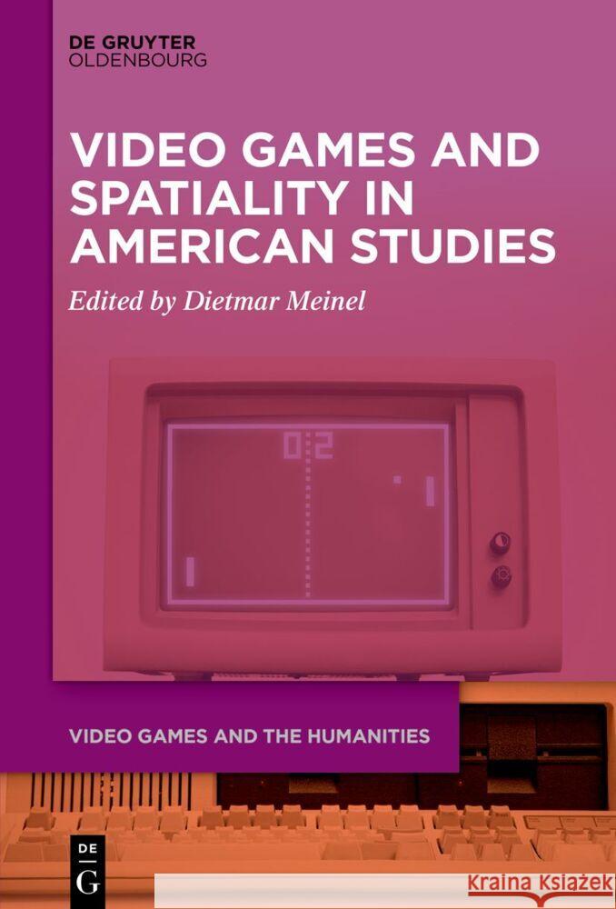 Video Games and Spatiality in American Studies Dietmar Meinel 9783111353302 Walter de Gruyter - książka