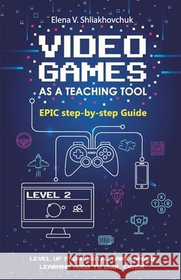 Video Games as a Teaching Tool. Epic step-by-step Guide Elena V Shliakhovchuk 9788409254460 Agencia del ISBN - książka