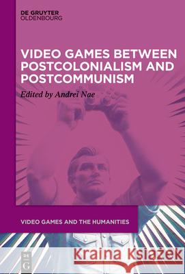 Video Games Between Postcolonialism and Postcommunism Andrei Nae 9783111622514 de Gruyter Oldenbourg - książka