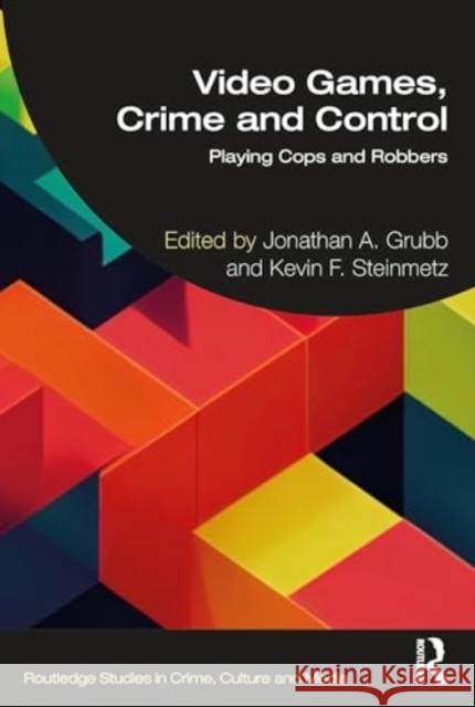 Video Games, Crime and Control: Playing Cops and Robbers Jonathan A. Grubb Kevin F. Steinmetz 9781032388038 Routledge - książka