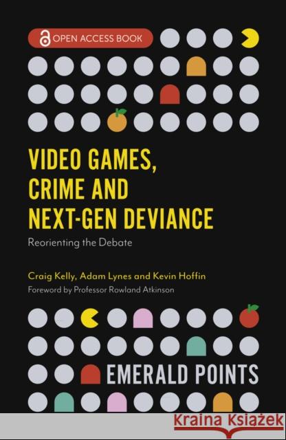 Video Games, Crime and Next-Gen Deviance: Reorienting the Debate Craig Kelly (Birmingham City University, UK), Adam Lynes (Birmingham City University, UK), Kevin Hoffin (Birmingham City 9781838674502 Emerald Publishing Limited - książka