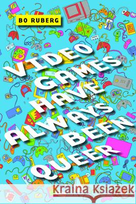Video Games Have Always Been Queer Bonnie Ruberg 9781479831036 New York University Press - książka