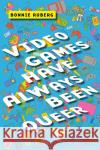 Video Games Have Always Been Queer Bonnie Ruberg 9781479831036 New York University Press