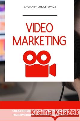 Video Marketing: Creating Actionable Online Videos, Hardworking Video Ads, and more Zachary Lukasiewicz 9781713017516 Independently Published - książka