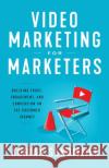 Video Marketing for Marketers: Building Trust, Engagement, and Conversion on the Customer Journey Adrian Sandmeier 9781544505923 Lioncrest Publishing