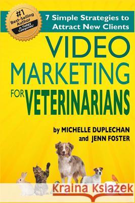 Video Marketing for Veterinarians: 7 Marketing Strategies to Attract New Clients Michelle Duplecehan Jenn Foster 9781507895863 Createspace - książka