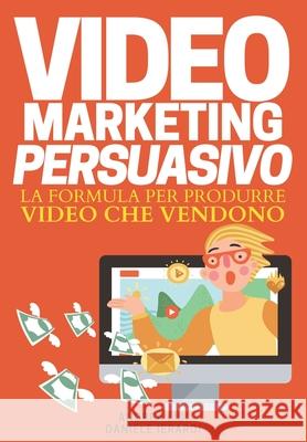 Video Marketing Persuasivo: La formula per produrre video che vendono Daniele Ierardi Andrea Lisi 9788894519723 Copy Persuasivo(r) Editore - książka