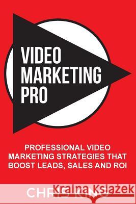 Video Marketing Pro: Professional Video Marketing Strategies that Boost Leads, Sales and ROI Chris King 9781508658252 Createspace Independent Publishing Platform - książka