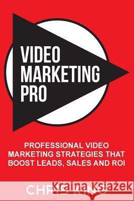 Video Marketing Pro: Professional Video Marketing Strategies that Boost Leads, Sales and ROI Chris King 9781508658252 Createspace Independent Publishing Platform - książka