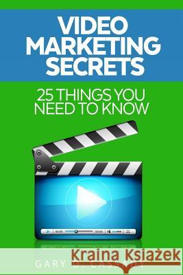 Video Marketing Secrets: 25 Things you need to know Gary Dean Cassady 9781095907160 Independently Published - książka