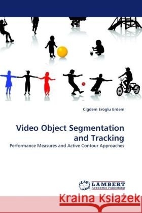 Video Object Segmentation and Tracking : Performance Measures and Active Contour Approaches Eroglu Erdem, Cigdem 9783838333090 LAP Lambert Academic Publishing - książka